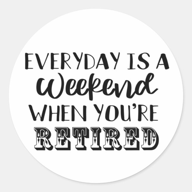 Everyday is a Weekend When You're Retired Funny  Classic Round Sticker (Front)