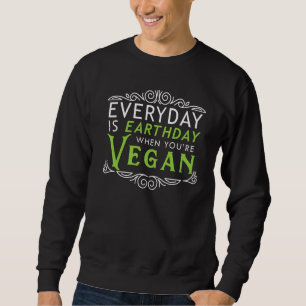 Everyday Is Earth Day Vegan Environment Awareness Sweatshirt