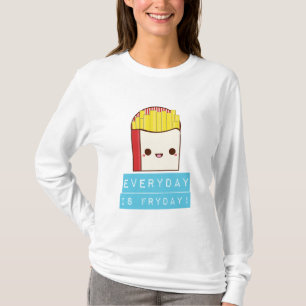 Everyday is Fryday! T-Shirt