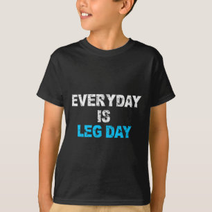 Everyday Is Leg Day Funny Workout Gift T-Shirt