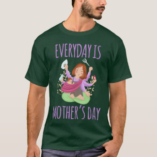 Everyday Is Mother s Day funny T-Shirt