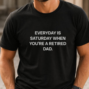 Everyday Is Saturday Retired Dad Funny Life Design T-Shirt