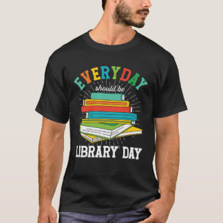 Everyday Should Be Library Day Librarian Books Rea T-Shirt