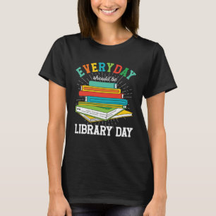 Everyday Should Be Library Day Librarian Books Rea T-Shirt