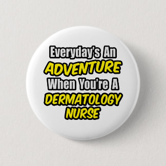 Everyday's An Adventure .. Dermatology Nurse 6 Cm Round Badge