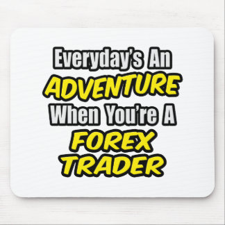 Everyday's An Adventure...Forex Trader Mouse Mat