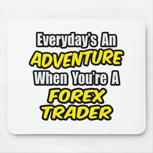 Everyday's An Adventure...Forex Trader Mouse Mat (Front)