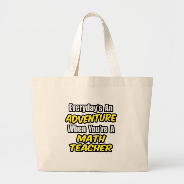 Everyday's An Adventure...Math Teacher Large Tote Bag (Front)