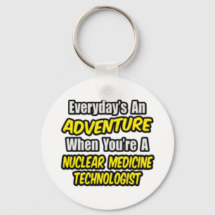 Everyday's An Adventure .. Nuclear Med Tech Key Ring