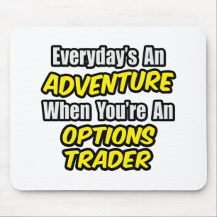 Everyday's An Adventure...Options Trader Mouse Mat