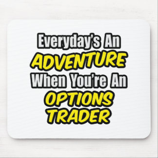 Everyday's An Adventure...Options Trader Mouse Mat