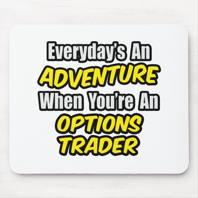 Everyday's An Adventure...Options Trader Mouse Mat (Front)