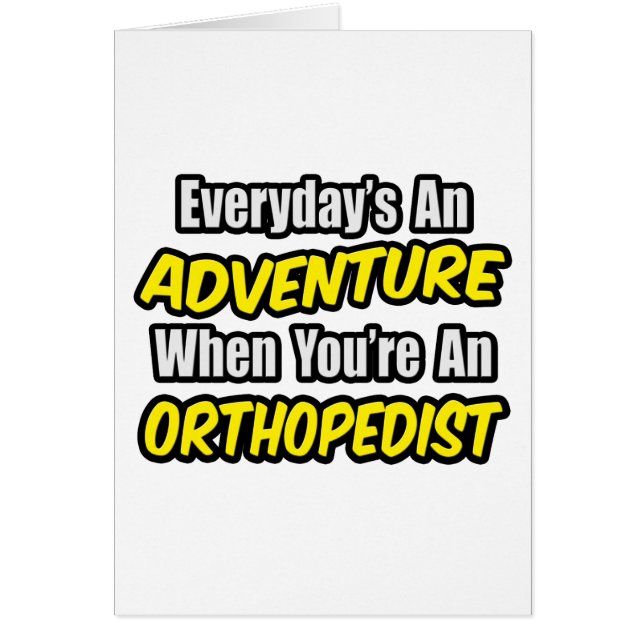 Everyday's An Adventure...Orthopaedist (Front)