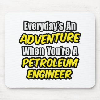 Everyday's An Adventure...Petroleum Engineer Mouse Mat