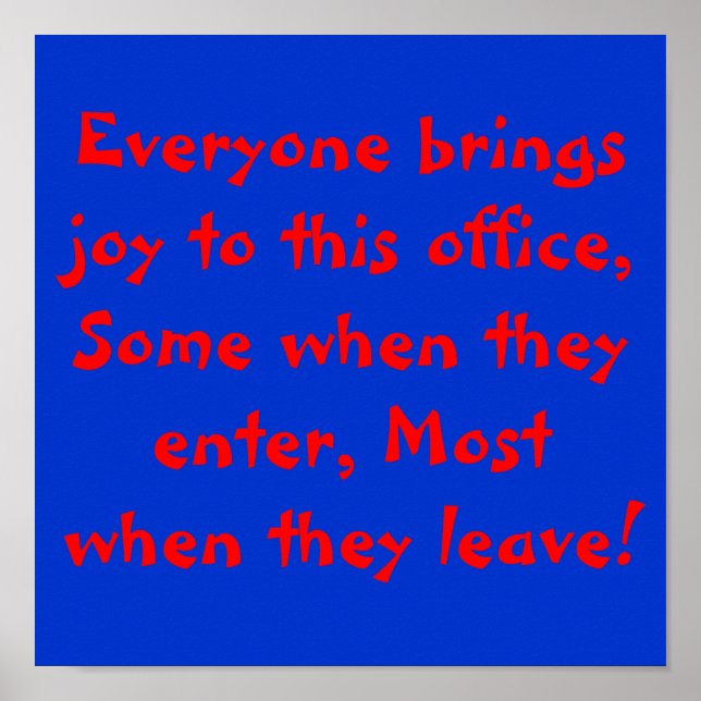 Everyone brings joy to this office, Some when t... Poster (Front)