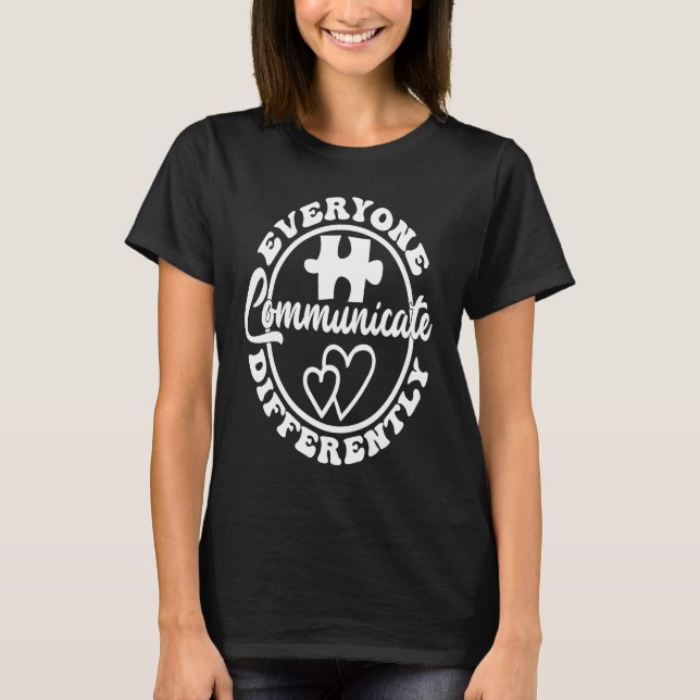 Everyone Communicate Differently Autism Awareness  T-Shirt (Front)
