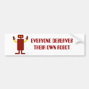 EVERYONE DESERVES THEIR OWN ROBOT BUMPER STICKER