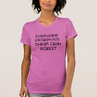 EVERYONE DESERVES THEIR OWN ROBOT T-Shirt