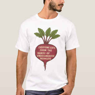 Everyone Eats From the Hands of Undocumented  T-Shirt