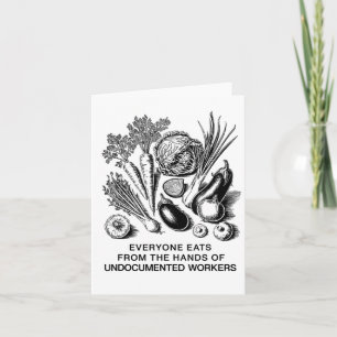 Everyone Eats From The Hands Of Undocumented Worke Card