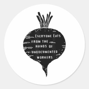 Everyone Eats From The Hands Of Undocumented Worke Classic Round Sticker