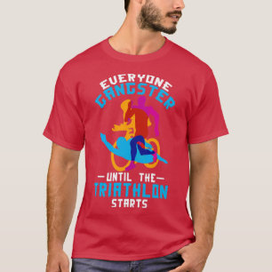 Everyone Gangster Until The Triathlon Starts Triat T-Shirt