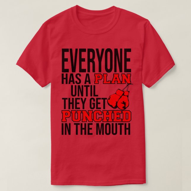 EVERYONE HAS A PLAN UNTIL THEY GET PUNCHED IN THE  T-Shirt (Design Front)
