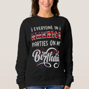 Everyone In America Parties On My Birthday 4th Of Sweatshirt