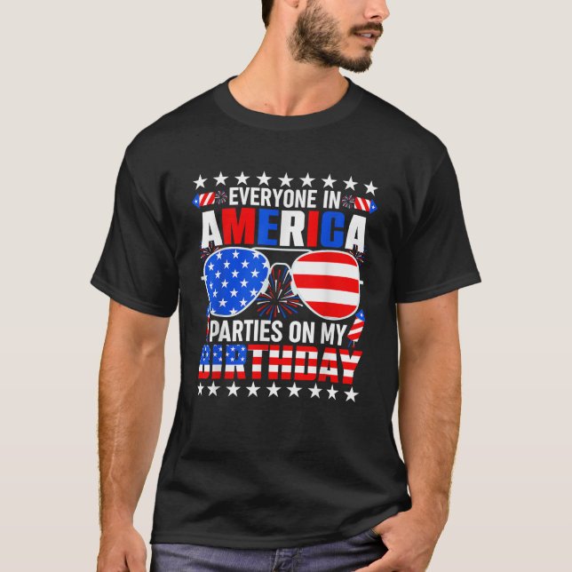 Everyone In America Parties On My Birthday 4th Of  T-Shirt (Front)