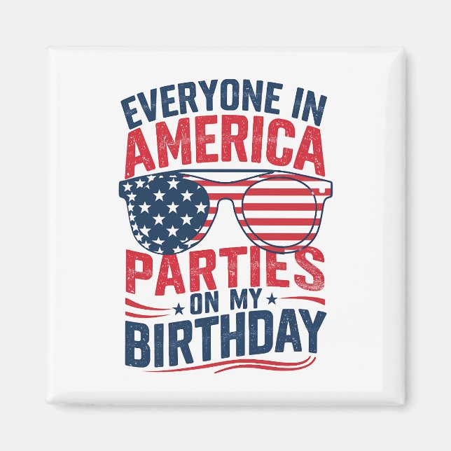 Everyone In America Parties On My Birthday  Magnet (Front)