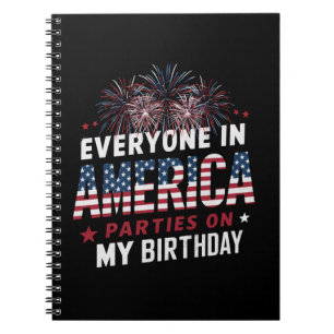 Everyone In America Parties On My Birthday Notebook