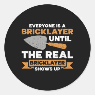 Everyone Is A Bricklayer Until The Real Bricklayer Classic Round Sticker