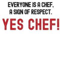 Everyone is a Chef, A sign of Respect. Yes Chef