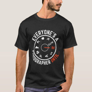 Everyone Is A Photographer Until Funny Artwork T-Shirt