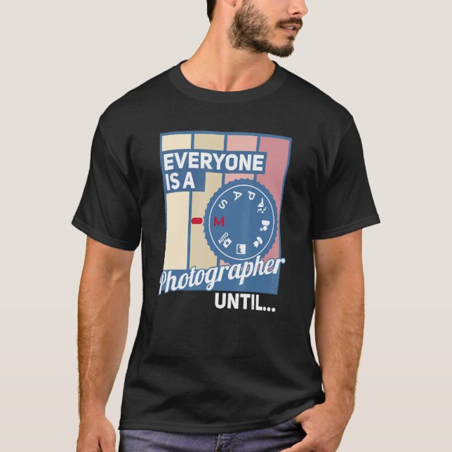 Everyone Is A Photographer Until Manual Mode  Came T-Shirt (Front)