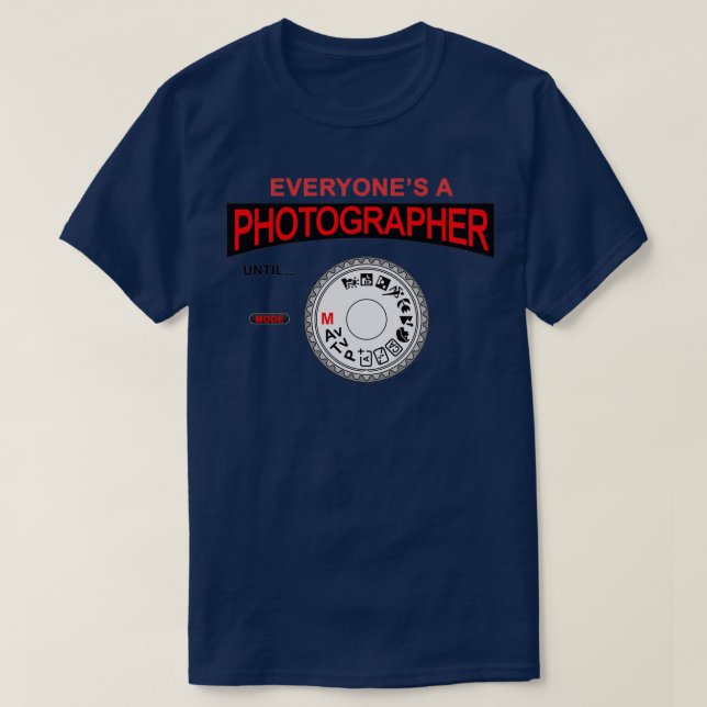 Everyone Is A Photographer Until  T-Shirt (Design Front)