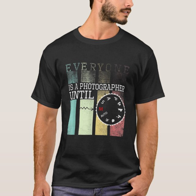 Everyone is a Photographer Until T-Shirt (Front)
