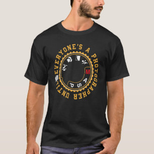 Everyone Is A Photographer Untill Manual Mode Phot T-Shirt