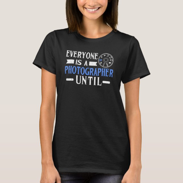 Everyone Is A Photographer Untill Manual Mode Phot T-Shirt (Front)