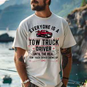 Everyone Is A Tow Truck Driver Until The Real T-Shirt