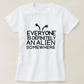 Everyone is an alien somewhere T-Shirt