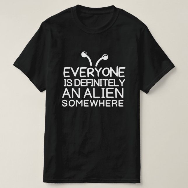 Everyone is an alien somewhere T-Shirt (Design Front)