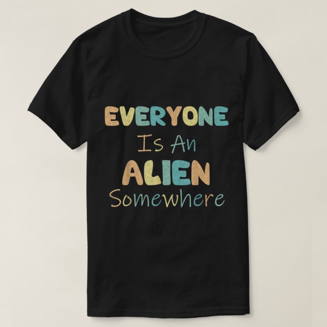 Everyone Is An Alien Somewhere                T-Shirt (Design Front)