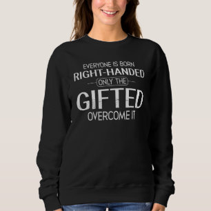 Everyone Is Born Right Handed Lefty Proud Left Han Sweatshirt