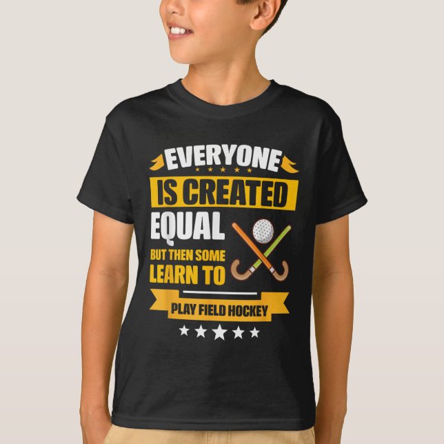 Everyone Is Created Equal Some Learn To Play Field T-Shirt (Front)