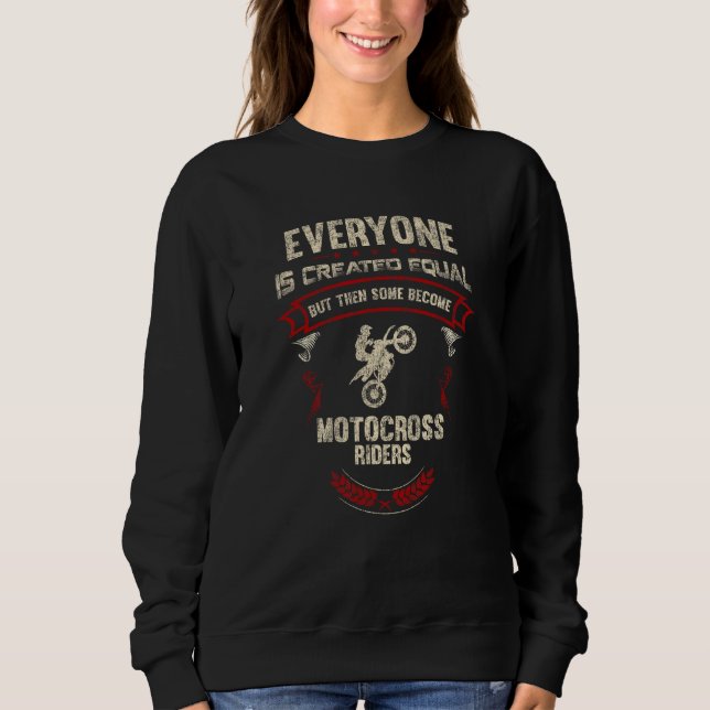Everyone is Created Equal Then Some Become Motocro Sweatshirt (Front)