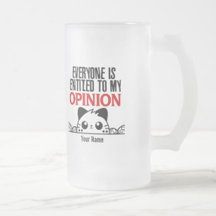 EVERYONE IS ENTITLED TO MY OPINION.W FROSTED GLASS BEER MUG