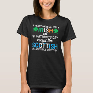 Everyone Is Irish Except Scottish On St Patrick S T-Shirt