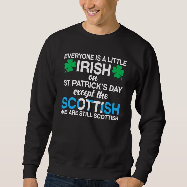 Everyone Is Irish Except Scottish on St Patrick's  Sweatshirt (Front)