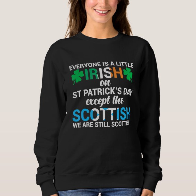 Everyone Is Irish Except Scottish On St  Patrick's Sweatshirt (Front)